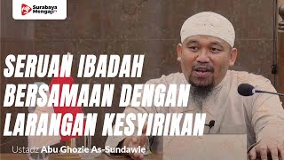 Seruan Ibadah Bersamaan Dengan Larangan Kesyirikan - Ustadz Abu Ghozie As-Sundawie