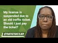 My license is suspended due to an old traffic ticket. Should I just pay the ticket?