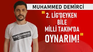 Muhammed Demirci’den milli takım çıkışı: 2. Lig’deyken bile oynarım!