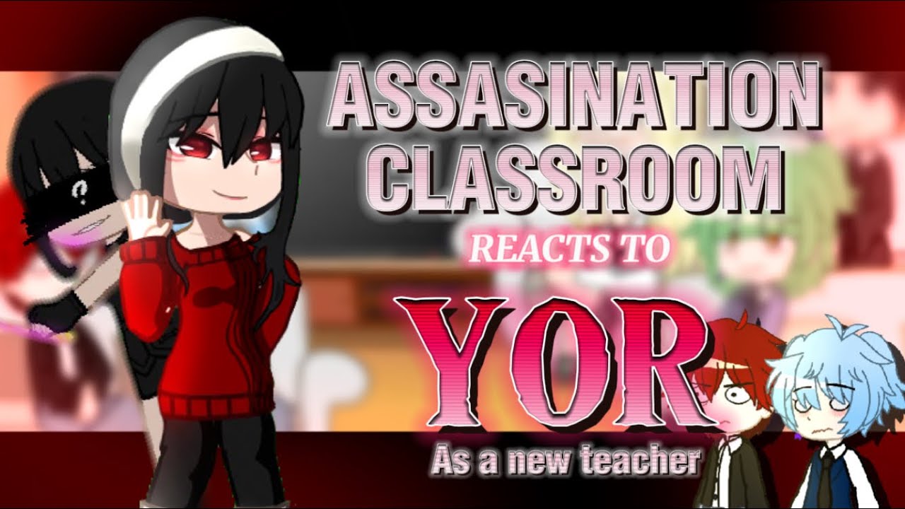 ASSASINATION CLASSROOM reacts to YOR as a NEW TEACHER [] Raspberryfruits