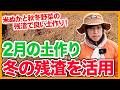 家庭菜園や農園の春夏野菜栽培は2月に土作り!秋冬野菜の残渣と米ぬかの有効活用と春夏野菜の育て方!【農家直伝】