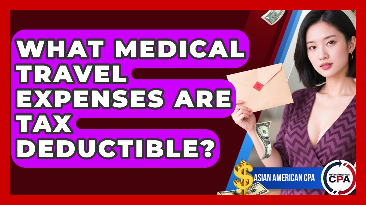 What Medical Travel Expenses Are Tax Deductible? - Asian American CPA