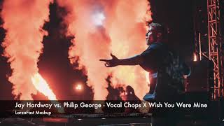 Jay Hardway vs. Philip George - Vocal Chops X Wish You Were Mine (Larza Mashup)