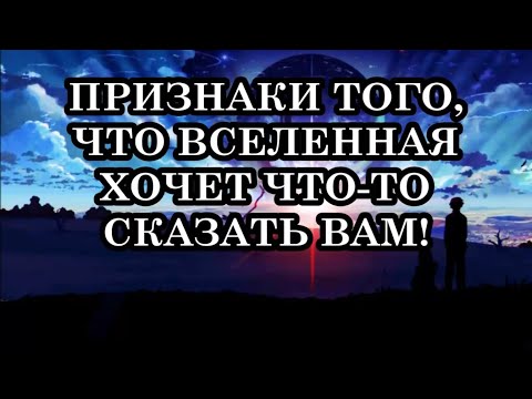 ПРИЗНАКИ ТОГО, ЧТО ВСЕЛЕННАЯ ХОЧЕТ ЧТО - ТО СКАЗАТЬ ВАМ!