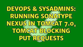 DevOps & SysAdmins: Running Sonatype Nexus in Tomcat 7.0, Tomcat blocking PUT requests