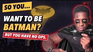So you want to be batman....but you don't have any ops