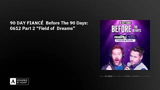 90 DAY FIANCÉ Before The 90 Days: 0612 Part 2 “Field of Dreams”