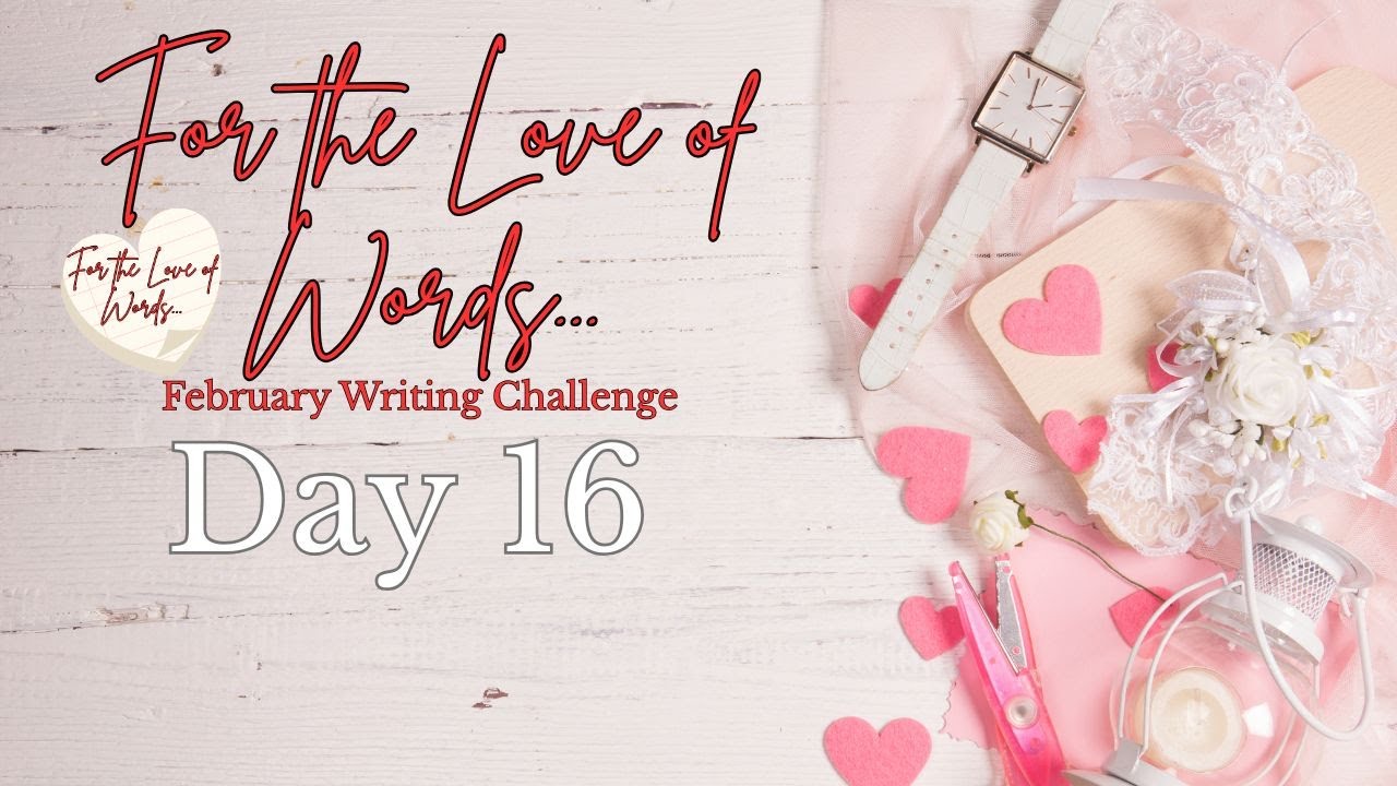 For the Love of Words... Day 16