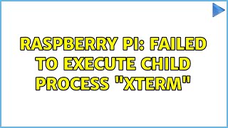 Raspberry Pi Failed To Execute Child Process Xterm 4 Solutions