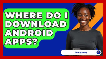 Where Do I Download Android Apps? - Be App Savvy