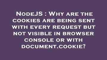 NodeJS : Why are the cookies are being sent with every request but not visible in browser console or