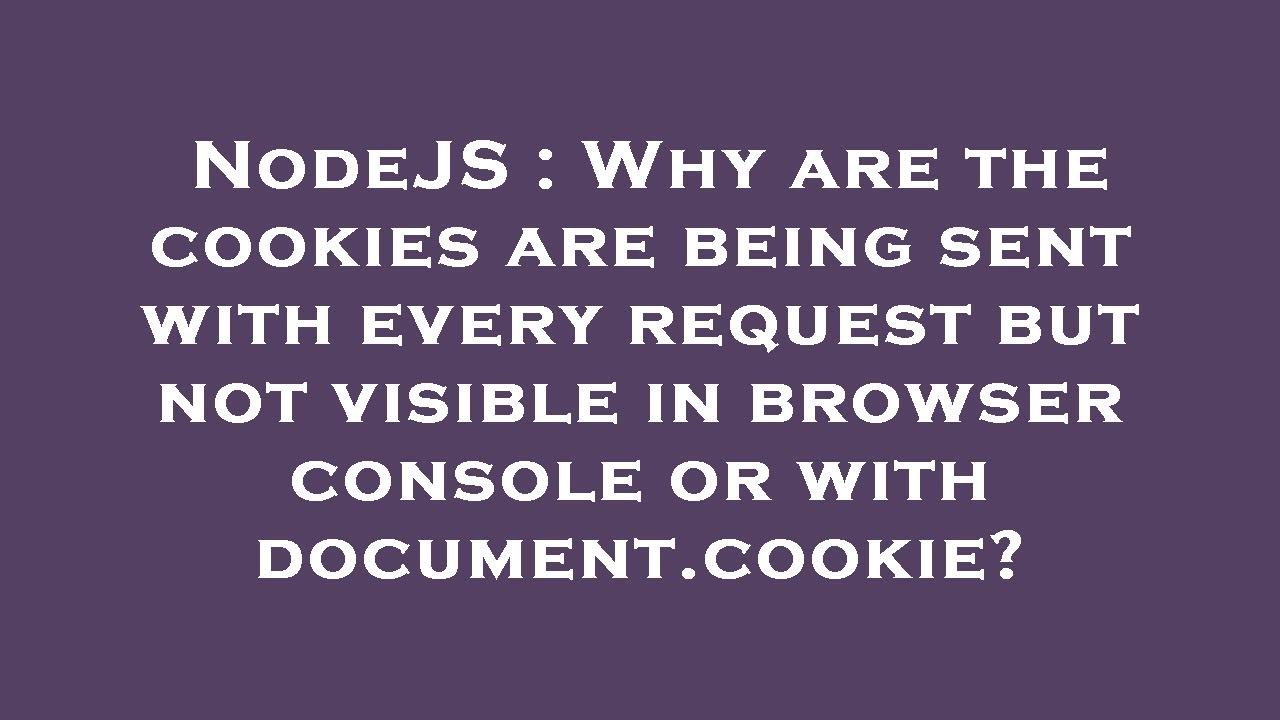 NodeJS Why Are The Cookies Are Being Sent With Every Re But Not nodejs-why-are-the-cookies-are-being-sent-with-every-re-but-not