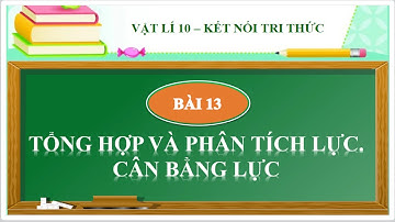 Vật lí lớp 10 | Bài 13| Tổng hợp và phân tích lực. Cân bằng lực| Kết nối tri thức THPT T-L-H-T