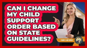Can I Change My Child Support Order Based On State Guidelines? - Family Law Gurus