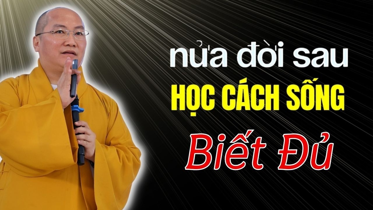 Nửa Đời Sau Học Cách Sống Biết Đủ – Thầy Thích Phước Tiến