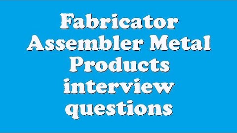 Fabricator Assembler Metal Products interview questions