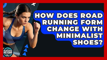 How Does Road Running Form Change With Minimalist Shoes? - Running Beyond Limits