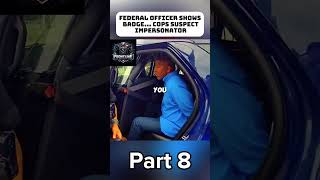 Federal Officer Shows Badge… Cops Suspect Impersonator Part 8