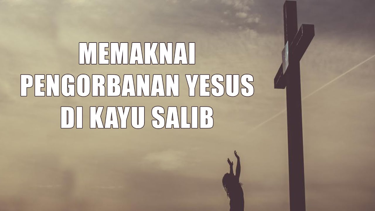 MEMAKNAI PENGORBANAN YESUS DI KAYU SALIB