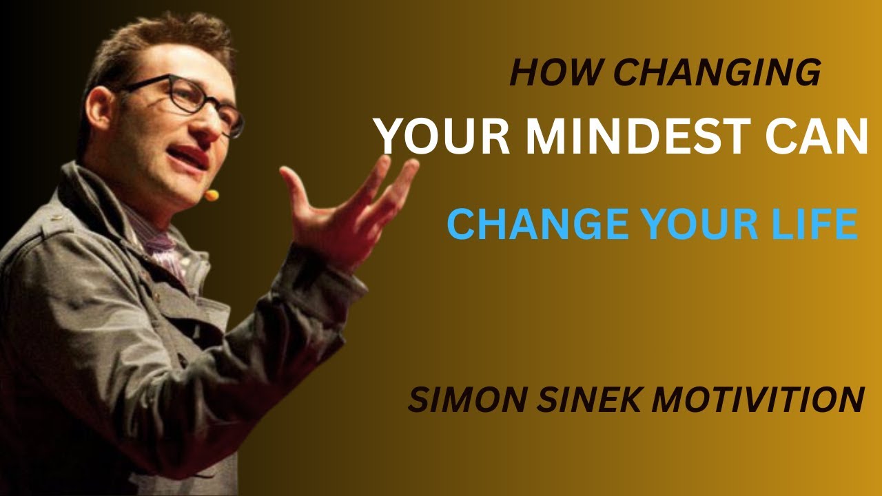 How Changing Your Mindset Can Change Your Life | Simon Sinek's Powerful ...