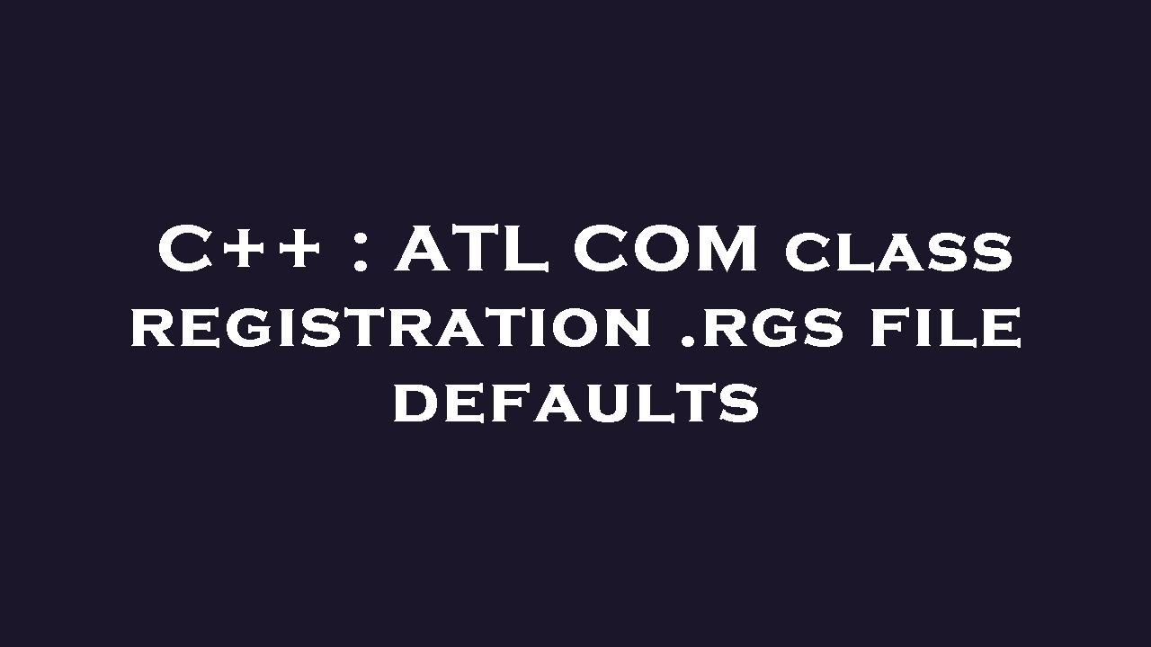 C++ : ATL COM class registration .rgs file defaults - YouTube