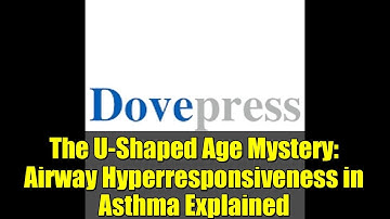 The U-Shaped Age Mystery: Airway Hyperresponsiveness in Asthma Explained