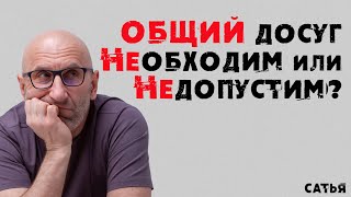 Сатья. Общий досуг необходим или недопустим?