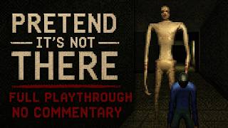 Pretend it's not There - FULL PLAYTHROUGH - No Commentary