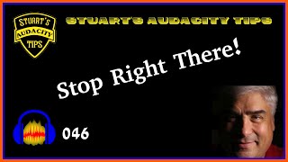 Stuart's Audacity Tips 046 - Stop Right There