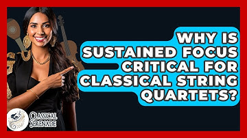 Why Is Sustained Focus Critical For Classical String Quartets? - Classical Serenade