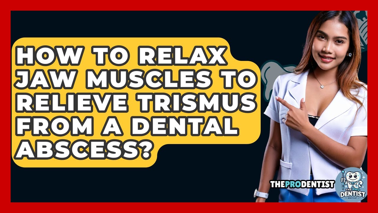 How To Relax Jaw Muscles To Relieve Trismus From A Dental Abscess? - The Pro Dentist