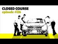 Closed Course: Episode #26