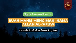 Mengimani Nama Allah Al-'Afuw - Ustadz Abdullah Zaen., Lc., MA.