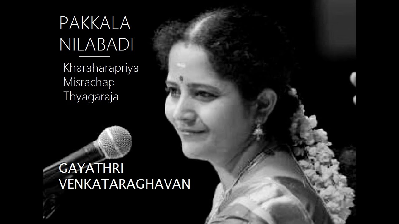 Pakkala Nilabadi Goliche / Kharaharapriya / Misrachap / Thyagaraja / Gayathri Venkataraghavan
