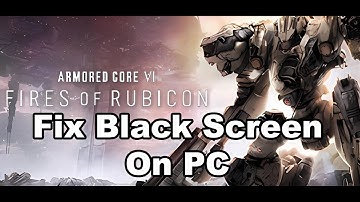 Fix ARMORED CORE VI FIRES OF RUBICON Black Screen Issue On PC