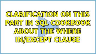 Clarification on this part in SQL cookbook about the WHERE IN/EXCEPT clause (2 Solutions!!)