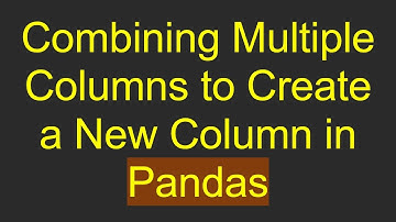 Combining Multiple Columns to Create a New Column in Pandas