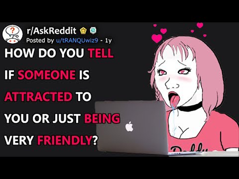 How Do You Tell If Someone Is Attracted To You Or Just Being Very Friendly? (r/AskReddit)