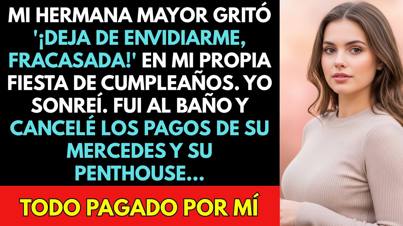 Mi Hermana Mayor Gritó '¡Deja De Envidiarme!' En Mi Cumpleaños. Yo He Pagado Su Mercedes...