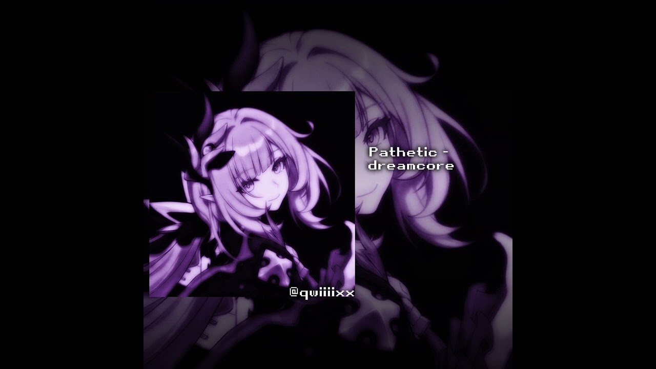 Pathetic - dreamcore|slowed