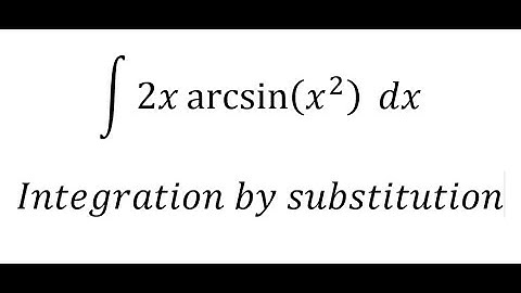 Calculus Help: ∫ 2x arcsin⁡(x^2 )  dx - Integration by substitution and parts
