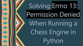 Solving Errno 13: Permission Denied When Running a Chess Engine in Python