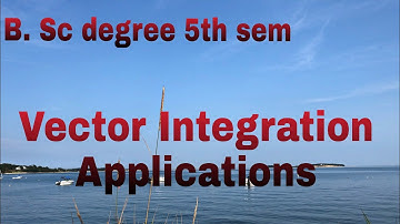 B.S.C Degree 5th sem Vector Integration Applications