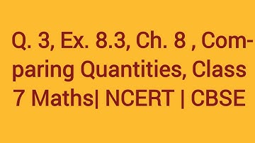 Q 3 Ex 8.3, Ch. 8, Comparing Quantities, Class 7 Maths| NCERT|CBSE