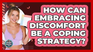 How Can Embracing Discomfort Be A Coping Strategy? - Habit Hacks Hub