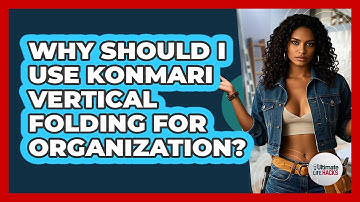Why Should I Use KonMari Vertical Folding For Organization? - Ultimate Life Hacks