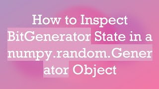 How to Inspect BitGenerator State in a numpy.random.Generator Object