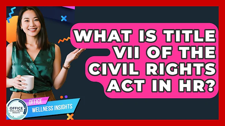 What Is Title VII Of The Civil Rights Act In HR? - Office Wellness Insights