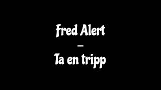 Fred Alert - Ta En Tripp