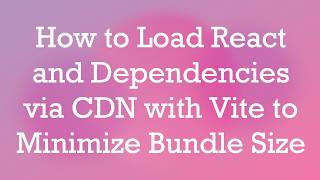 How to Load React and Dependencies via CDN with Vite to Minimize Bundle Size
